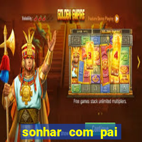 sonhar com pai falecido jogo do bicho