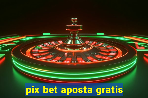 pix bet aposta gratis