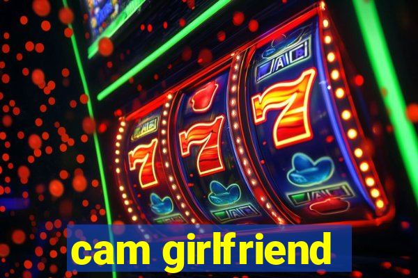 cam girlfriend