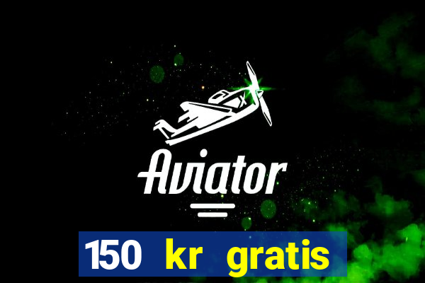 150 kr gratis casino uten innskudd