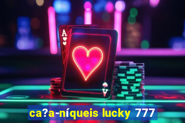 ca?a-níqueis lucky 777