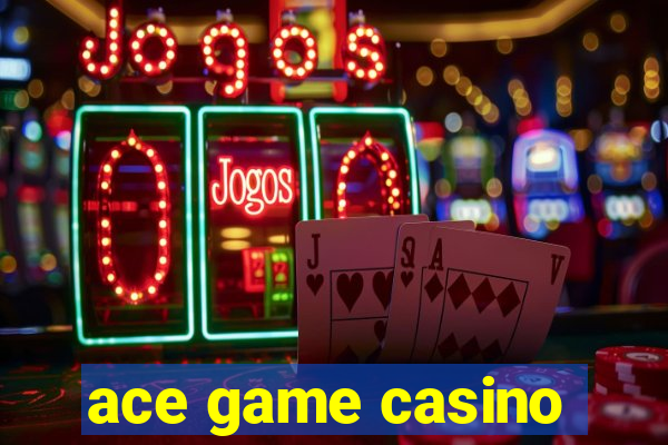 ace game casino