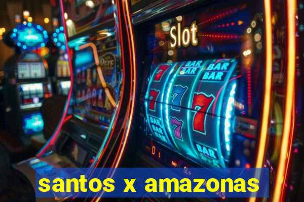 santos x amazonas