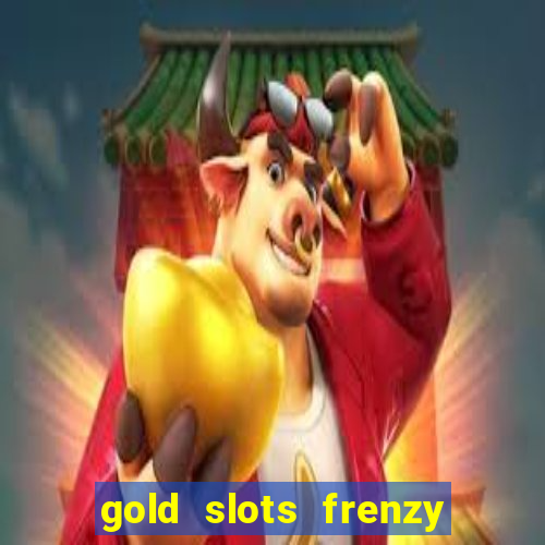 gold slots frenzy paga mesmo