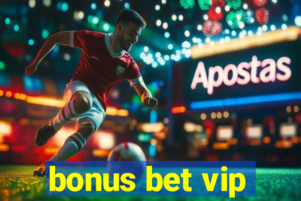 bonus bet vip