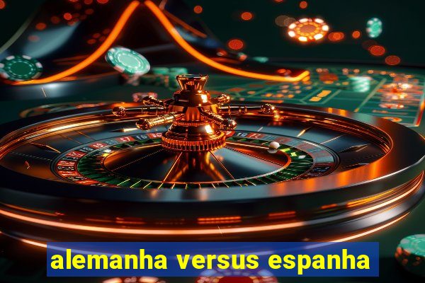 alemanha versus espanha