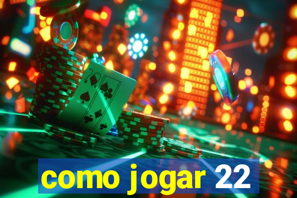 como jogar 22