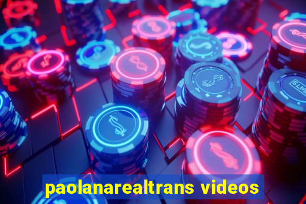 paolanarealtrans videos