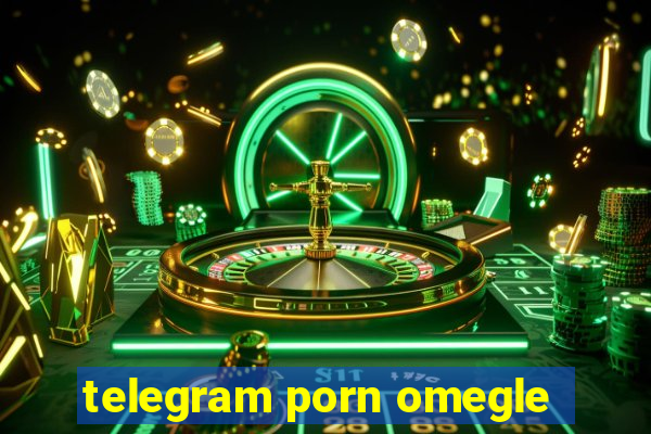 telegram porn omegle