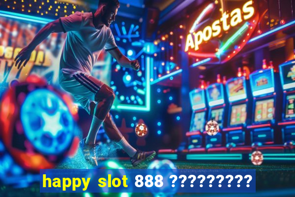 happy slot 888 ?????????