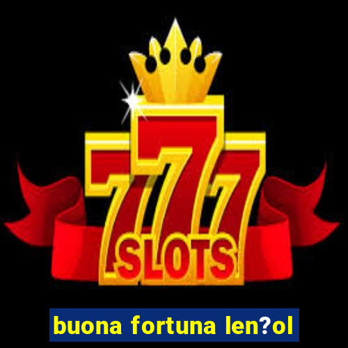 buona fortuna len?ol