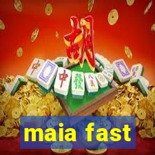 maia fast