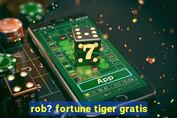 rob? fortune tiger gratis