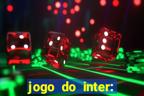 jogo do inter: onde assistir