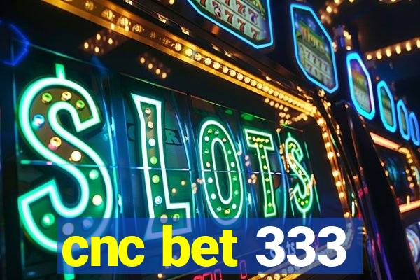 cnc bet 333