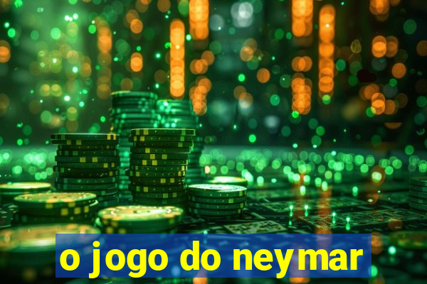 o jogo do neymar