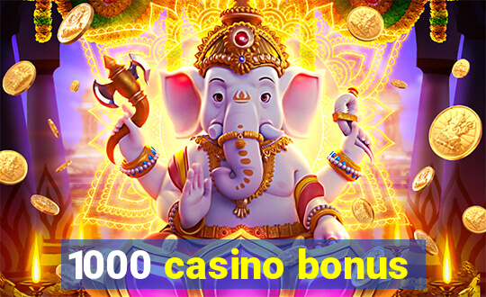 1000 casino bonus