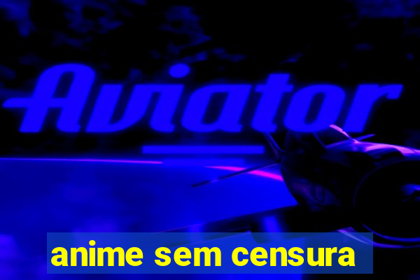 anime sem censura