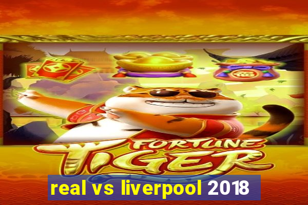 real vs liverpool 2018