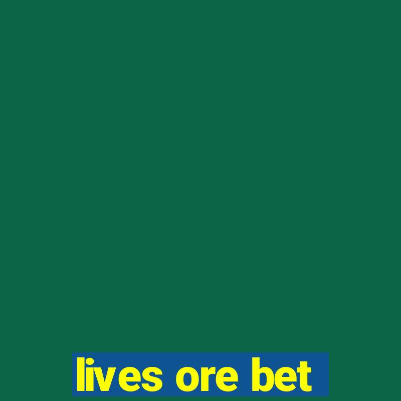 lives ore bet