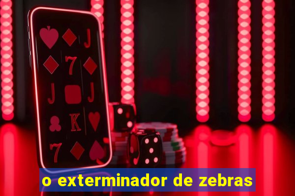 o exterminador de zebras