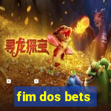 fim dos bets