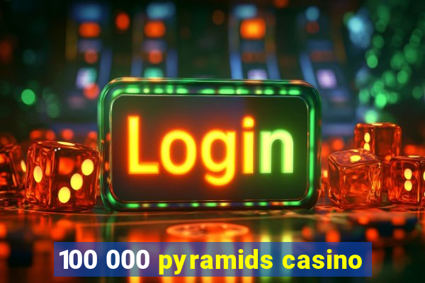 100 000 pyramids casino