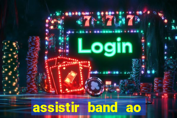 assistir band ao vivo multicanais