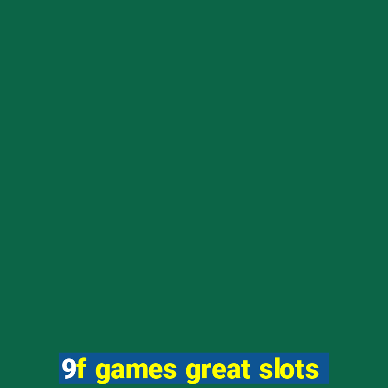 9f games great slots