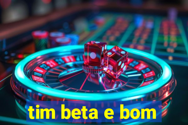 tim beta e bom