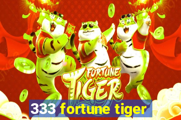 333 fortune tiger