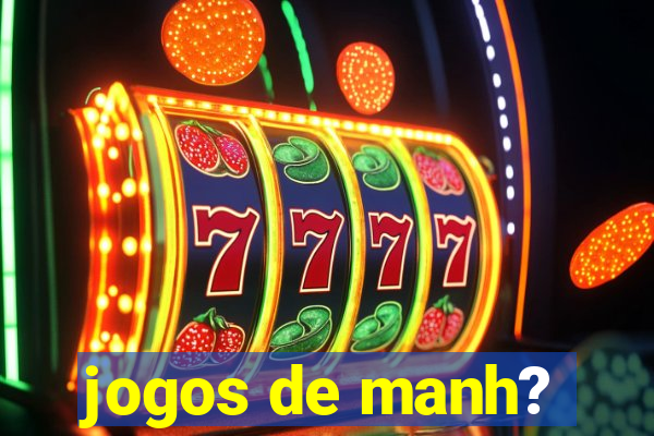 jogos de manh?