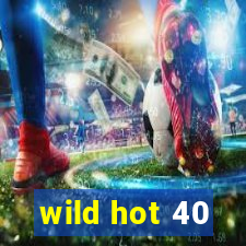 wild hot 40