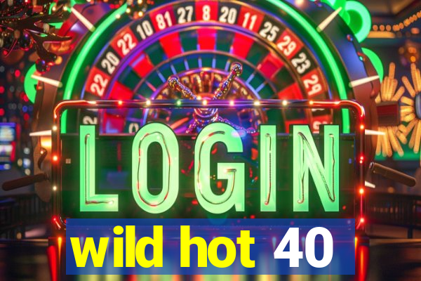 wild hot 40