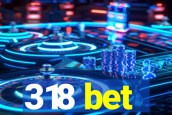 318 bet