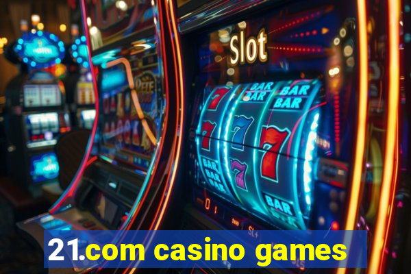 21.com casino games