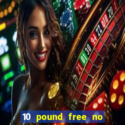 10 pound free no deposit casino