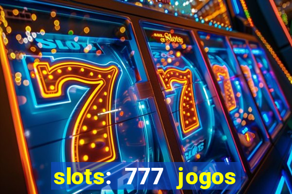 slots: 777 jogos de cassino