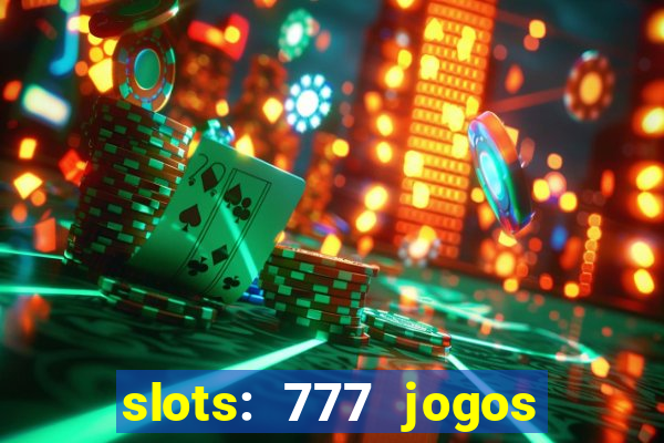 slots: 777 jogos de cassino