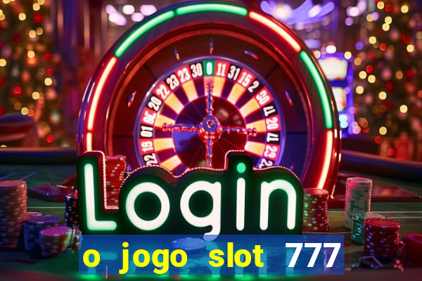 o jogo slot 777 paga mesmo