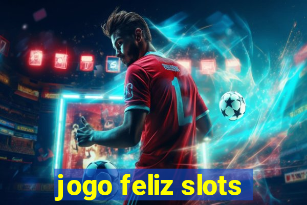 jogo feliz slots