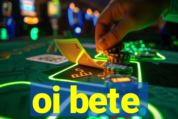 oi bete