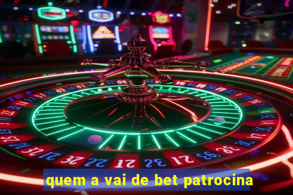 quem a vai de bet patrocina