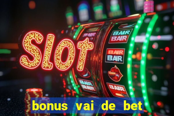 bonus vai de bet como funciona