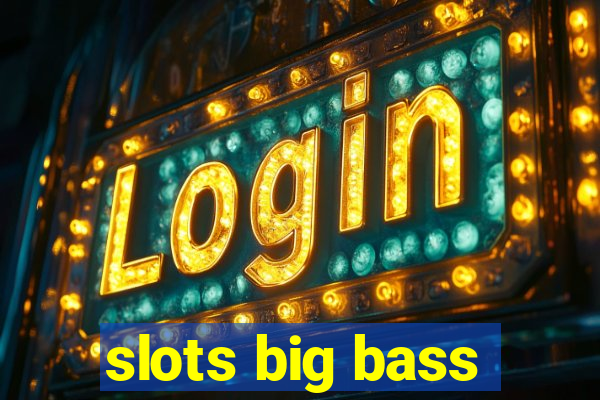 slots big bass