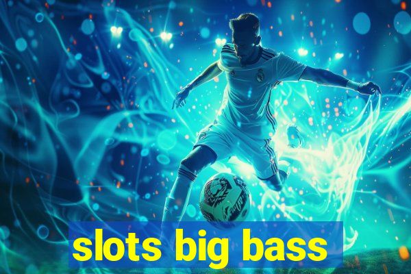 slots big bass