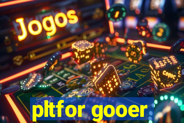 pltfor gooer