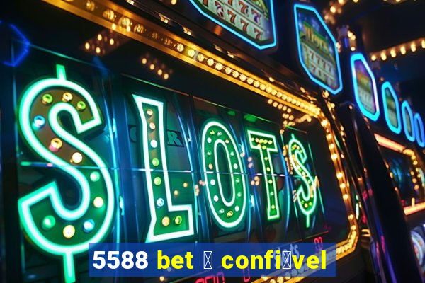 5588 bet 茅 confi谩vel