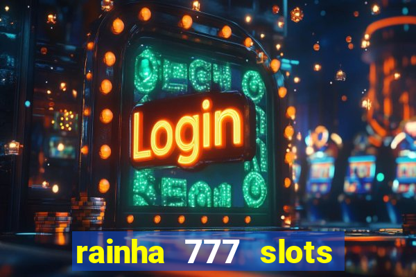 rainha 777 slots paga mesmo