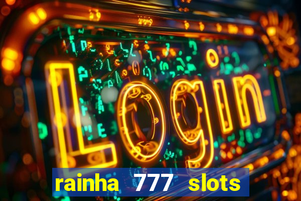 rainha 777 slots paga mesmo